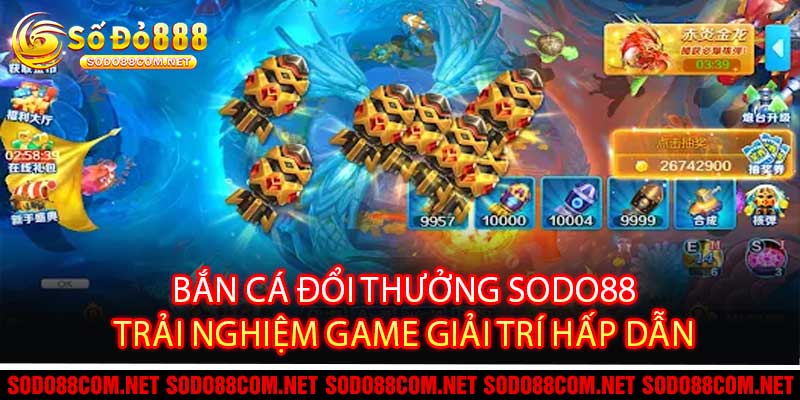 Bắn Cá Đổi Thưởng Sodo88 – Trải Nghiệm Game Giải Trí Hấp Dẫn